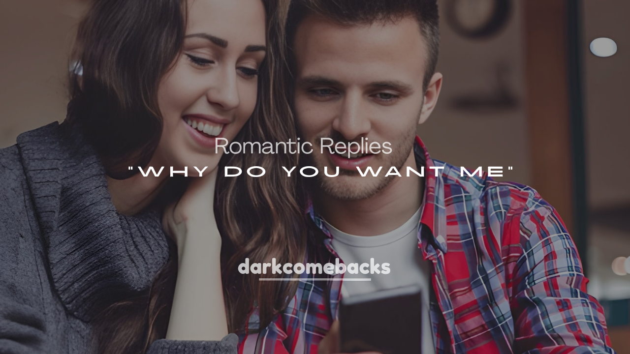 250+ Romantic Replies to “Why Do You Want Me”