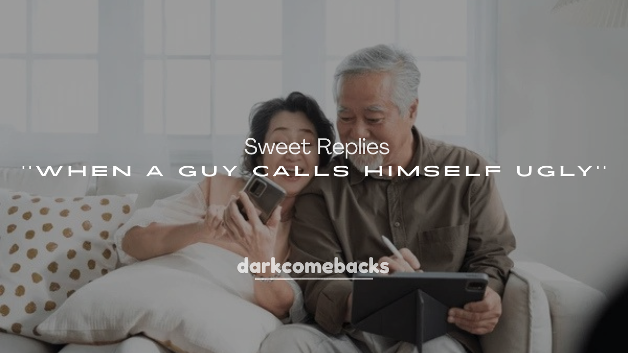 250+ Sweet Replies When a Guy Calls Himself Ugly