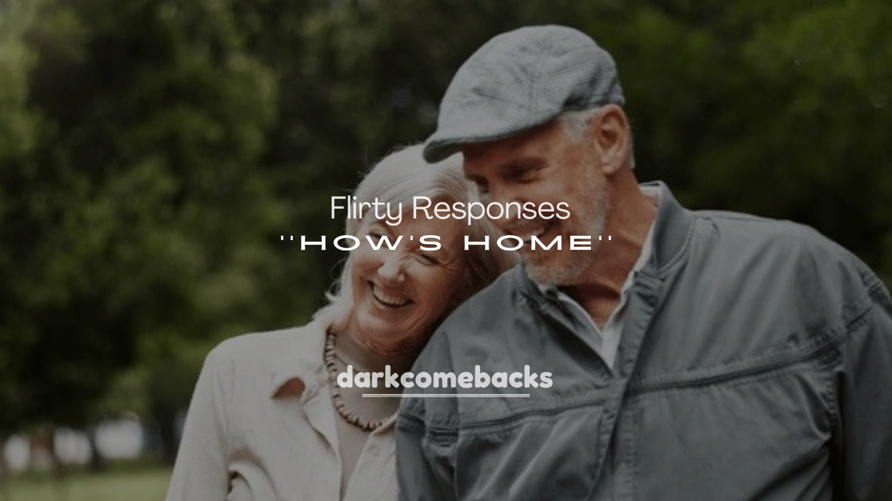 250+ Flirty Responses to How’s Home