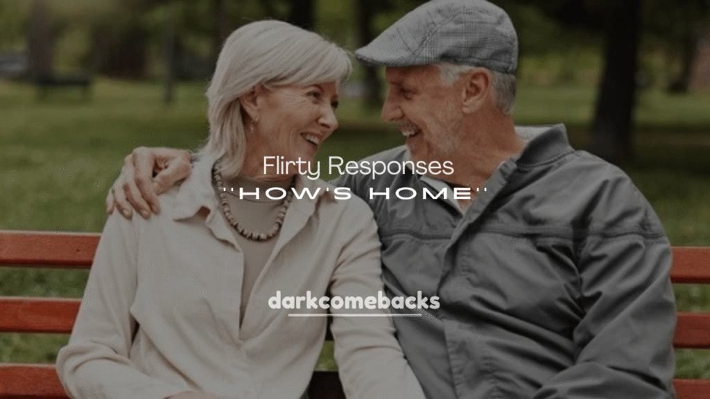 Flirty Responses to “How’s Home?”