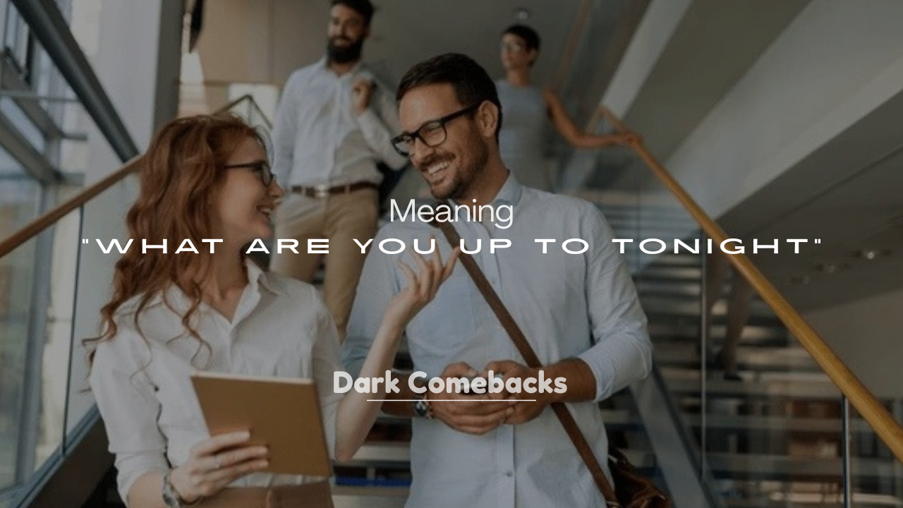 250+ Meaning of “What Are You Up to Tonight”