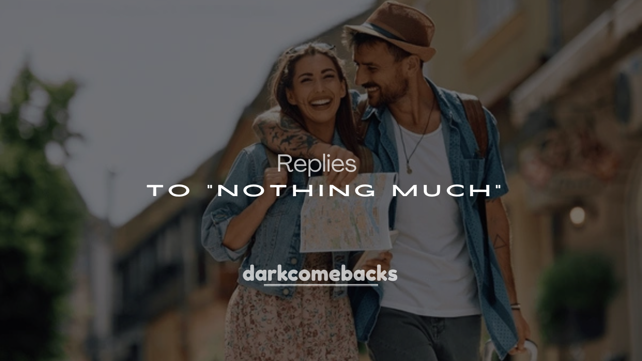 250+ Replies to “Nothing Much”