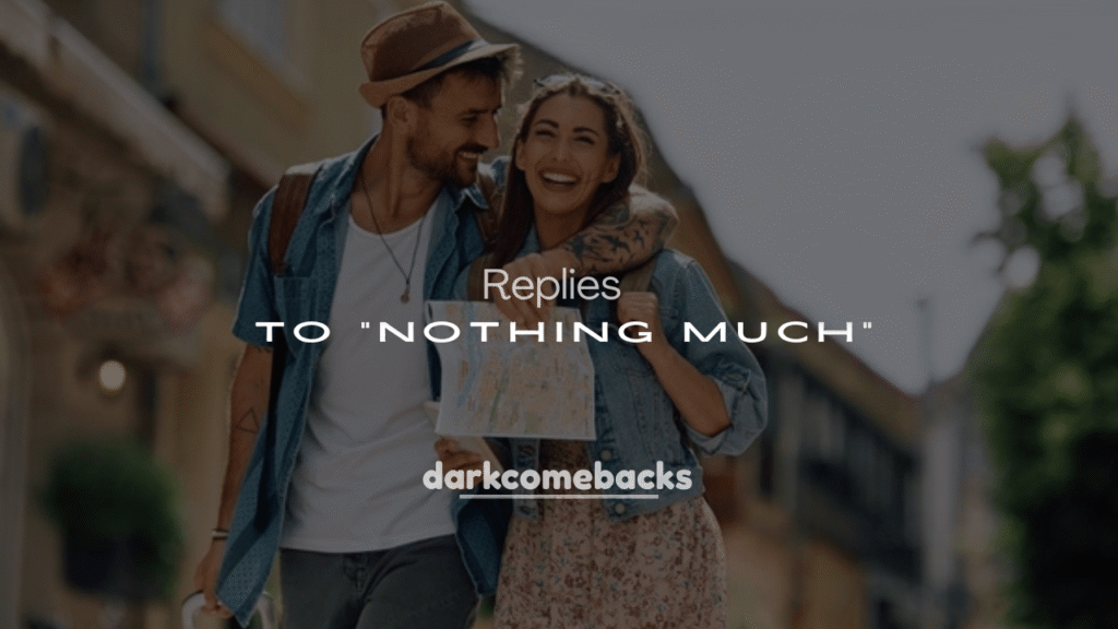 250+ Replies to “Nothing Much”