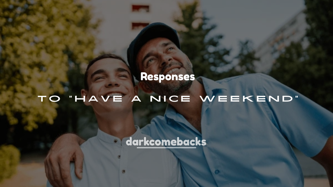 250+ Replies to "Have a Nice Weekend"
