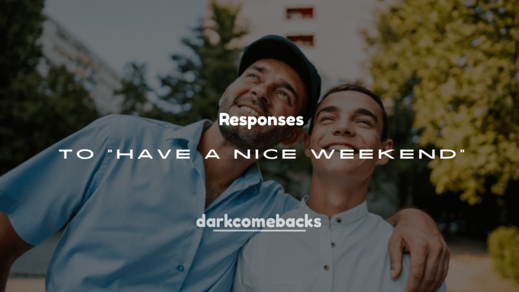 250+ Replies to "Have a Nice Weekend"
