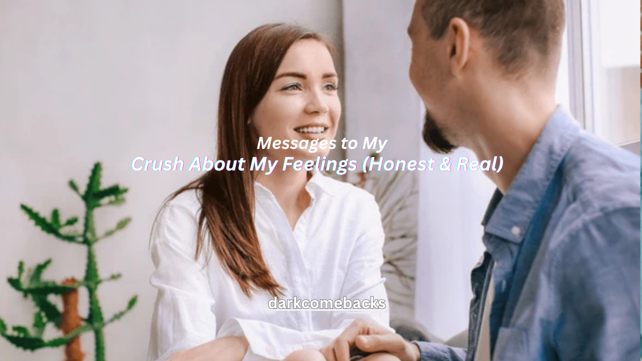 100+ Messages to My Crush About My Feelings (Honest & Real)