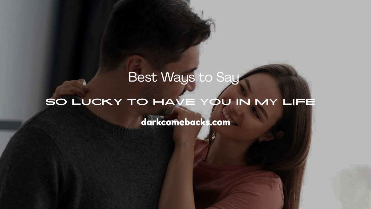So Lucky to Have You in My Life